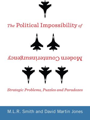 [Columbia Studies in Terrorism and Irregular Warfare 01] • The Political Impossibility of Modern Counterinsurgency